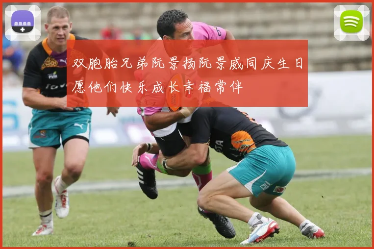 双胞胎兄弟阮景扬阮景威同庆生日愿他们快乐成长幸福常伴
