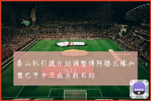 泰山队引援计划调整博阿滕无缘加盟巴甲中卫成为新目标